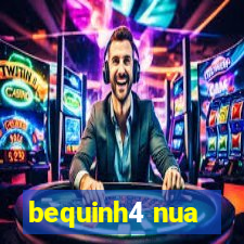 bequinh4 nua